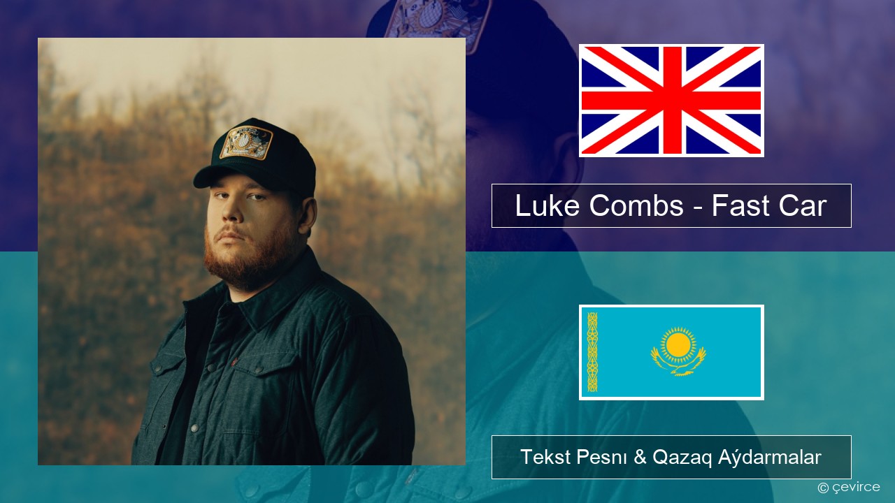 Luke Combs – Fast Car Aǵylshyn Tekst Pesnı & Qazaq (latyn) Aýdarmalar