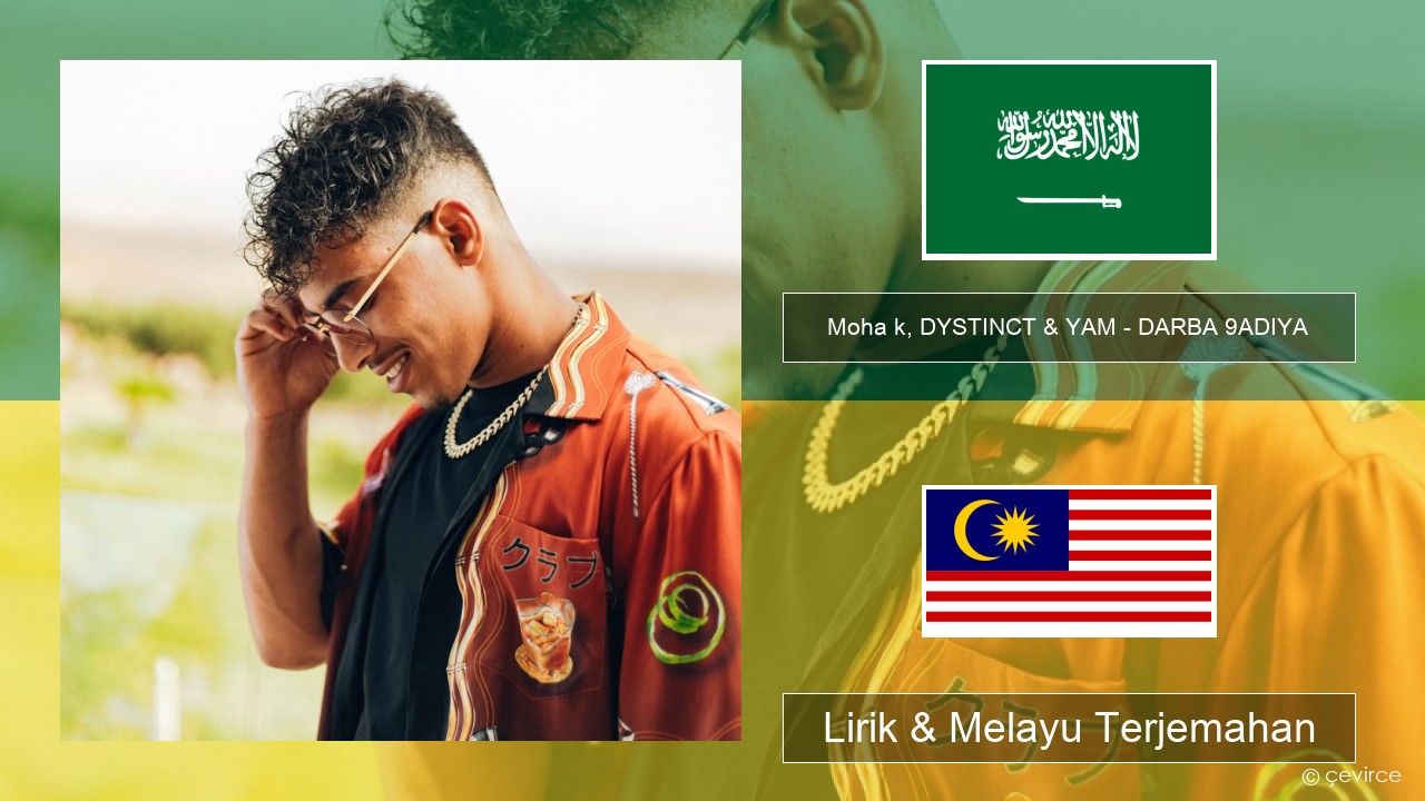 Moha k, DYSTINCT & YAM – DARBA 9ADIYA Arab Lirik & Melayu (Malay) Terjemahan