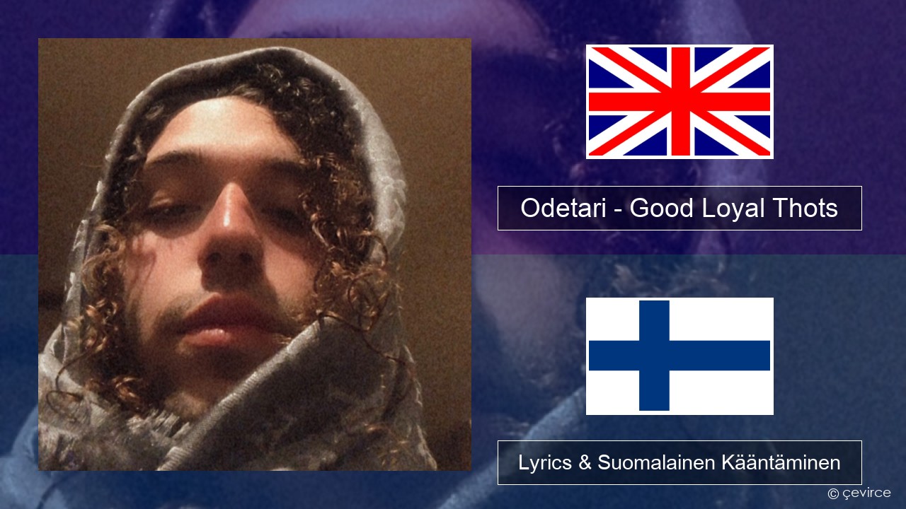 Odetari – Good Loyal Thots Englanti Lyrics & Suomalainen Kääntäminen