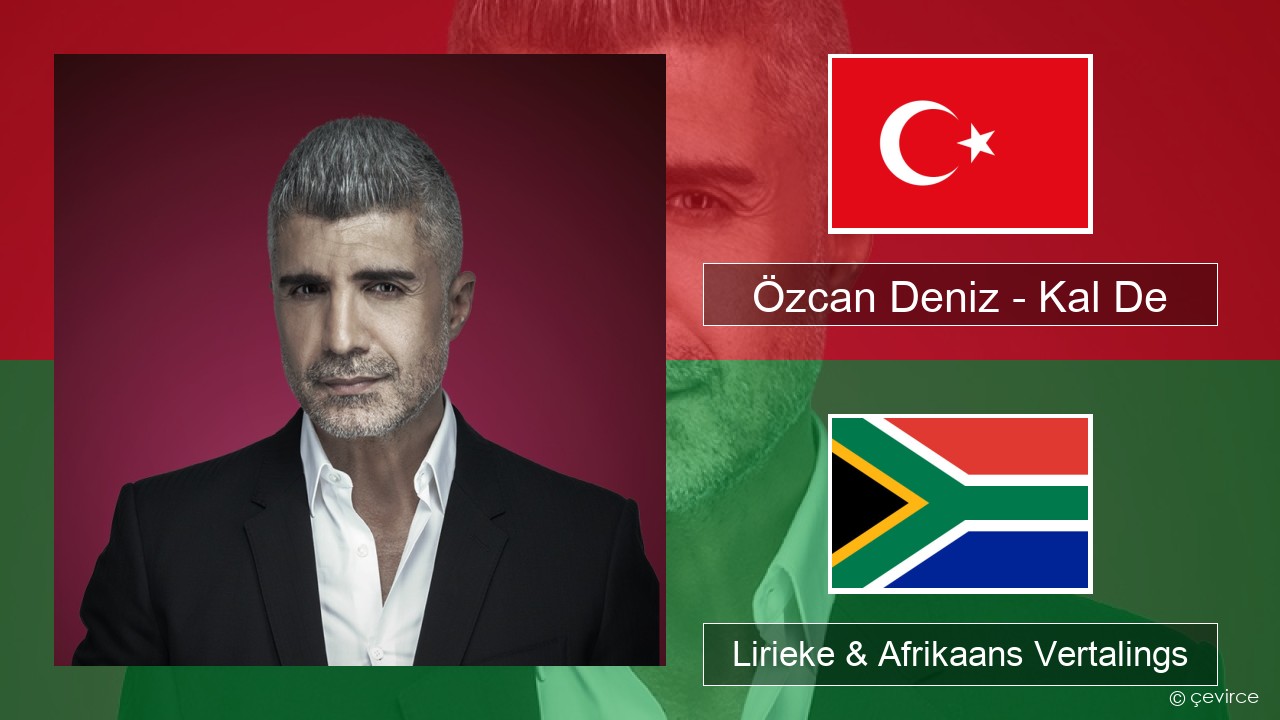 Özcan Deniz – Kal De Turks Lirieke & Afrikaans Vertalings