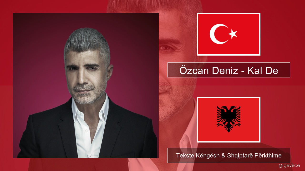 Özcan Deniz – Kal De Turqisht Tekste Këngësh & Shqiptarë Përkthime