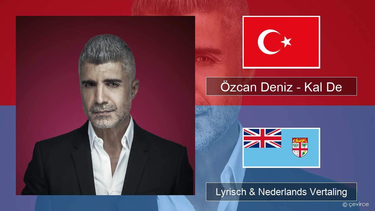 Özcan Deniz – Kal De Turks Lyrisch & Nederlands Vertaling