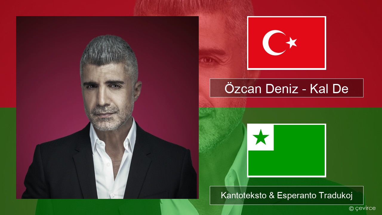 Özcan Deniz – Kal De Turka Kantoteksto & Esperanto Tradukoj