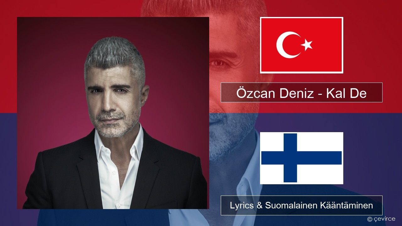 Özcan Deniz – Kal De Turkkilainen Lyrics & Suomalainen Kääntäminen