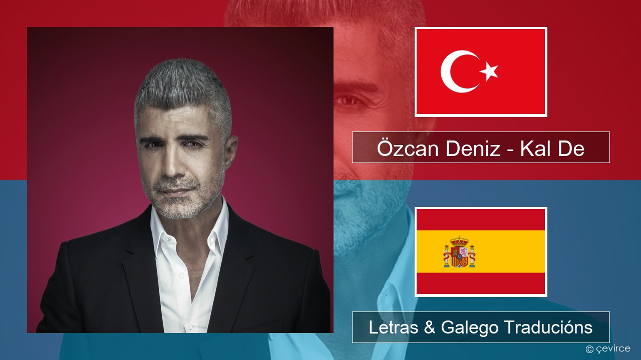 Özcan Deniz – Kal De Turco Letras & Galego Traducións