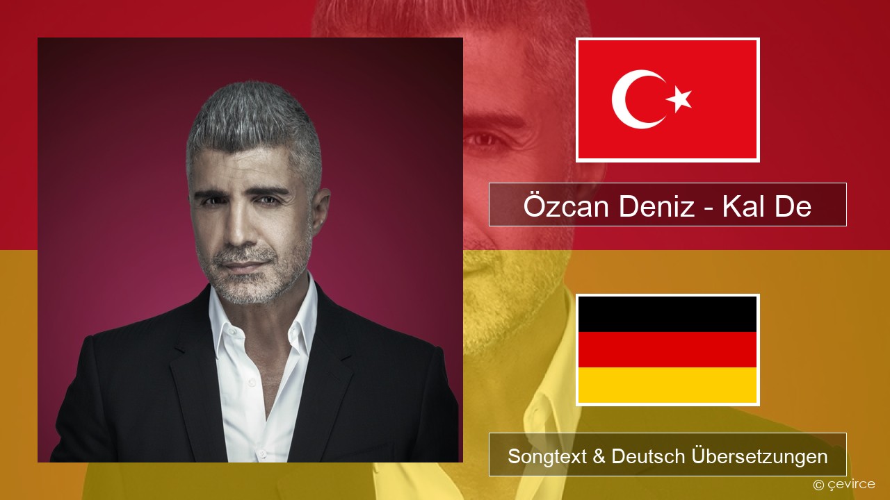 Özcan Deniz – Kal De Türkisch Songtext & Deutsch Übersetzungen