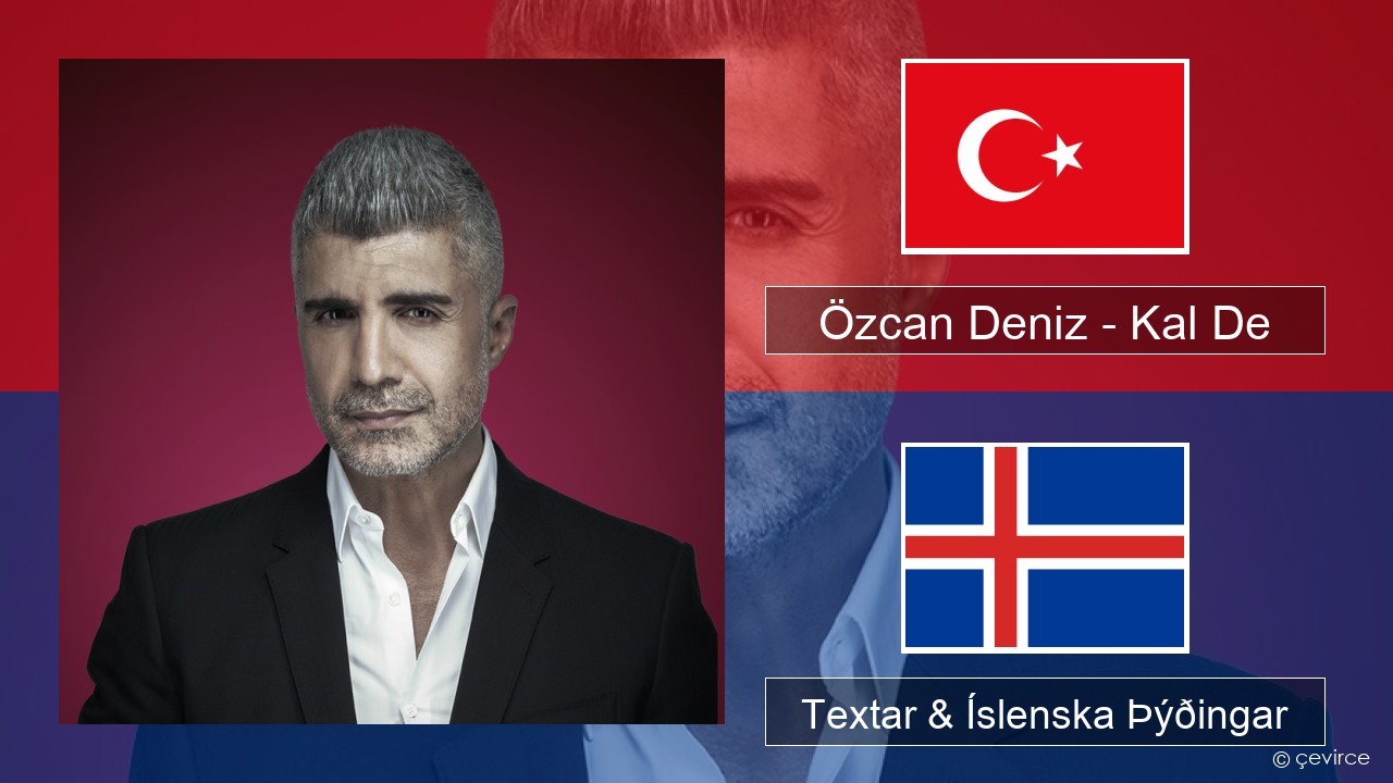 Özcan Deniz – Kal De Tyrkneska Textar & Íslenska Þýðingar