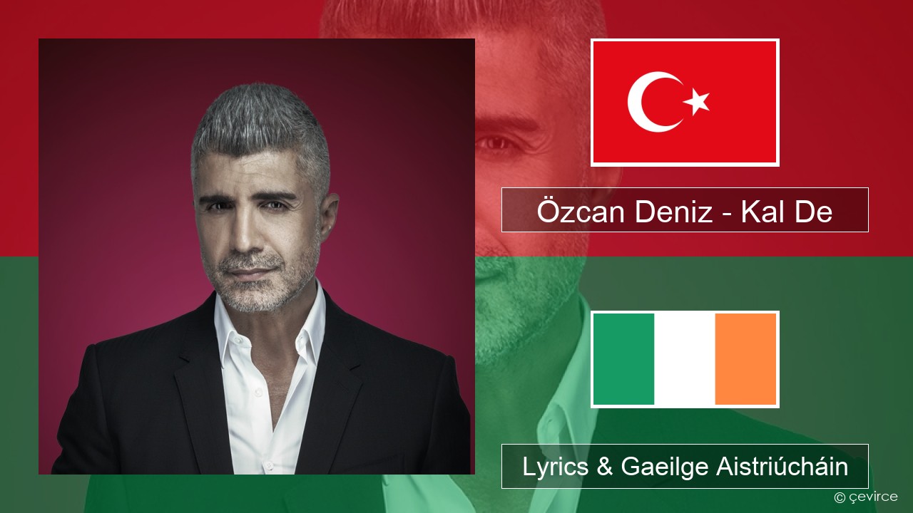 Özcan Deniz – Kal De Tuircis Lyrics & Gaeilge Aistriúcháin