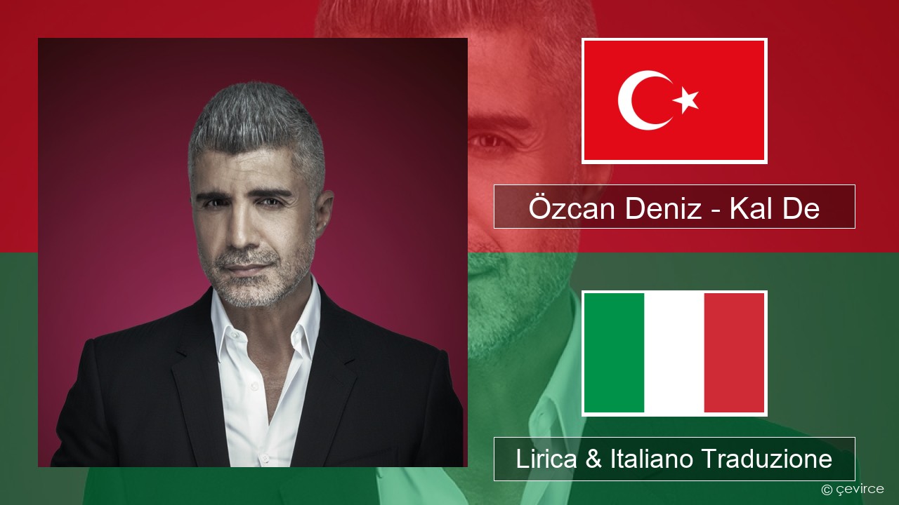 Özcan Deniz – Kal De Turchia Lirica & Italiano Traduzione