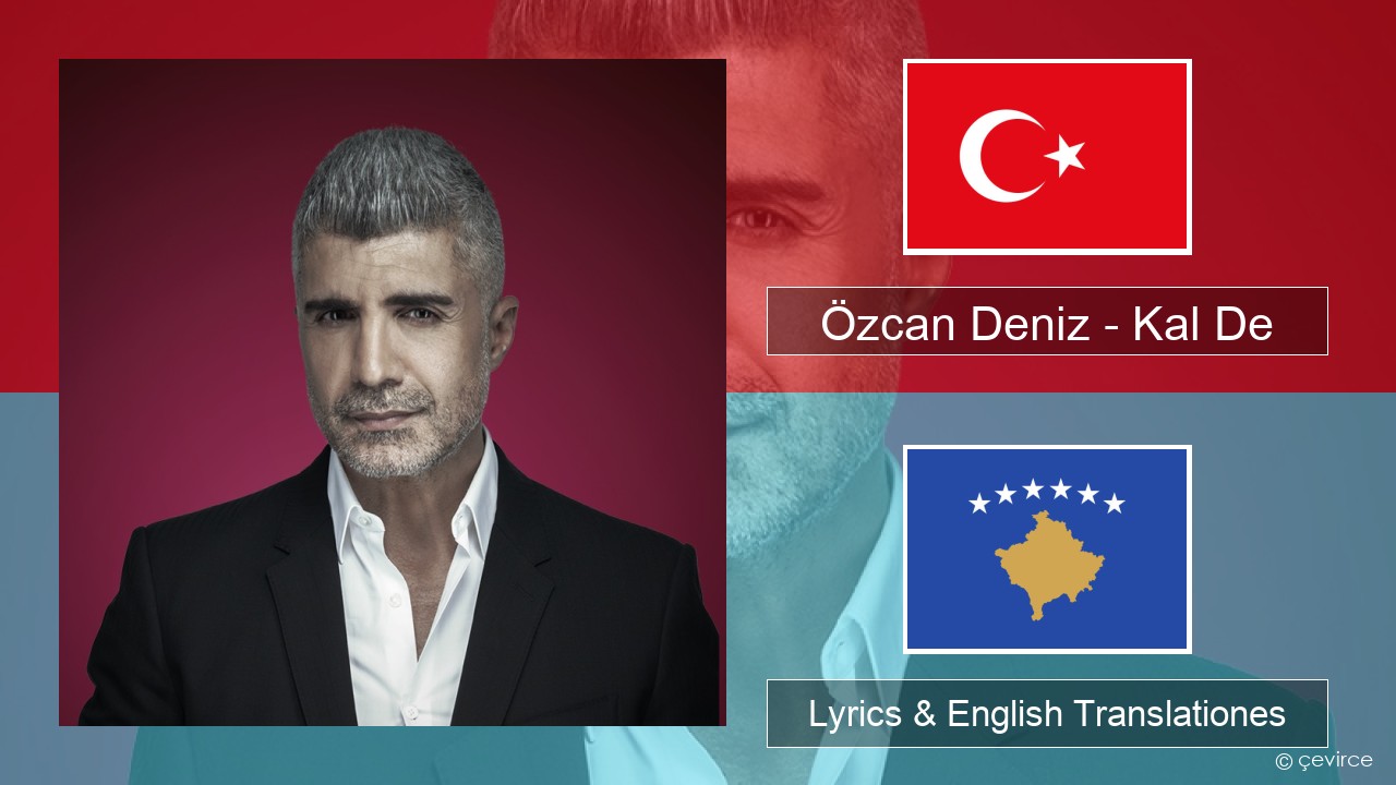 Özcan Deniz – Kal De Turkish Lyrics & English Translationes