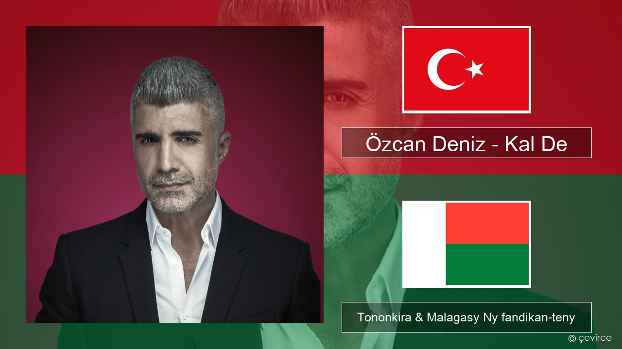 Özcan Deniz – Kal De Tiorka Tononkira & Malagasy Ny fandikan-teny