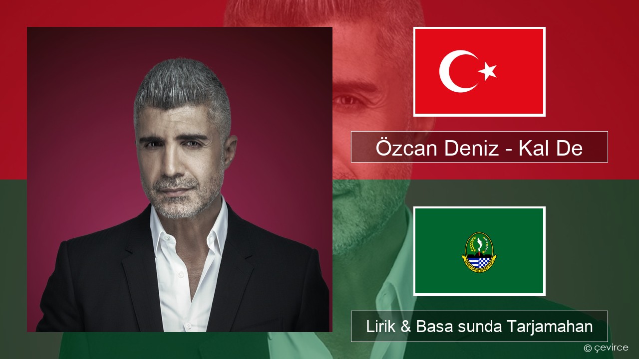 Özcan Deniz – Kal De Turki Lirik & Basa sunda Tarjamahan