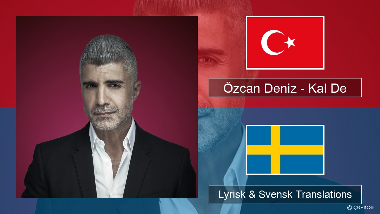 Özcan Deniz – Kal De Turkisk Lyrisk & Svensk Translations