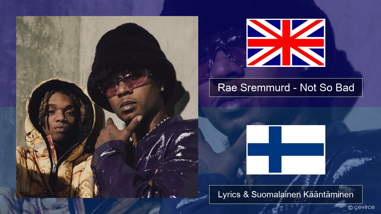 Rae Sremmurd – Not So Bad (Leans Gone Cold) Englanti Lyrics & Suomalainen Kääntäminen