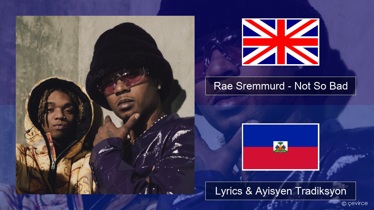 Rae Sremmurd – Not So Bad (Leans Gone Cold) Angle Lyrics & Ayisyen Tradiksyon