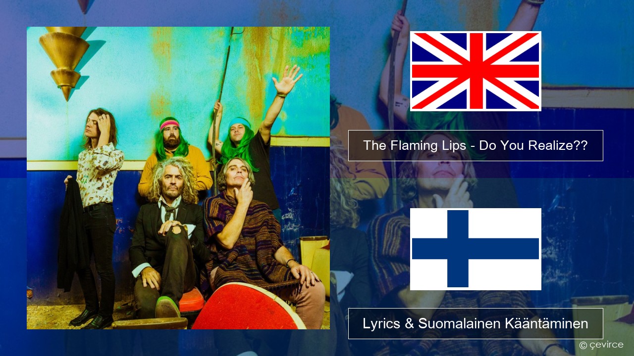 The Flaming Lips – Do You Realize?? Englanti Lyrics & Suomalainen Kääntäminen