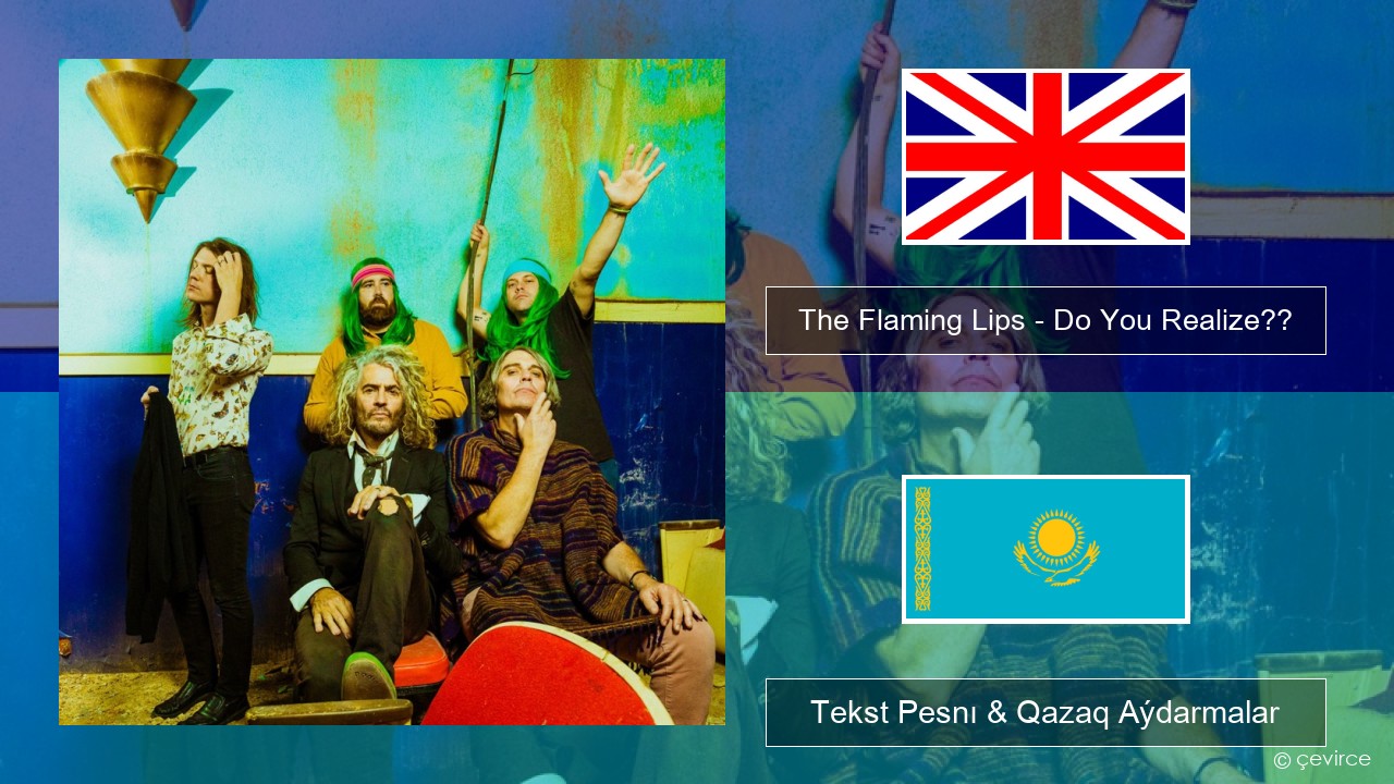 The Flaming Lips – Do You Realize?? Aǵylshyn Tekst Pesnı & Qazaq (latyn) Aýdarmalar