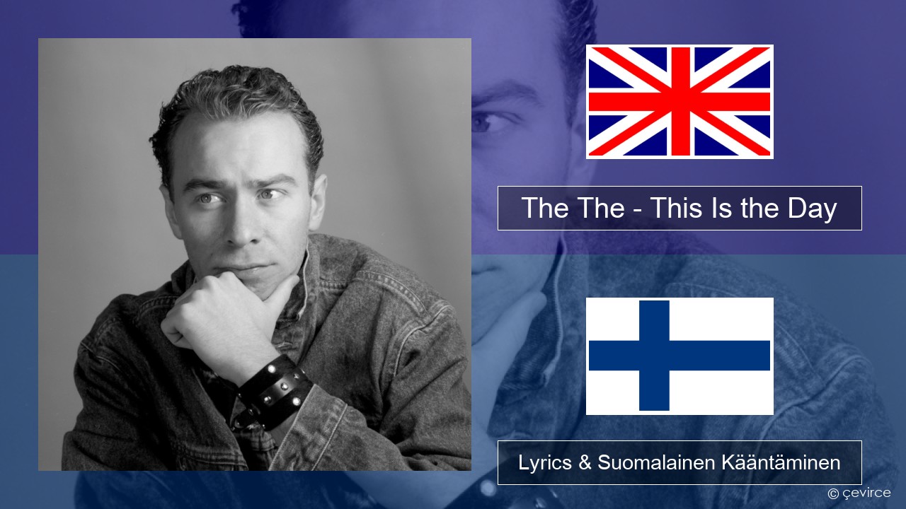 The The – This Is the Day Englanti Lyrics & Suomalainen Kääntäminen