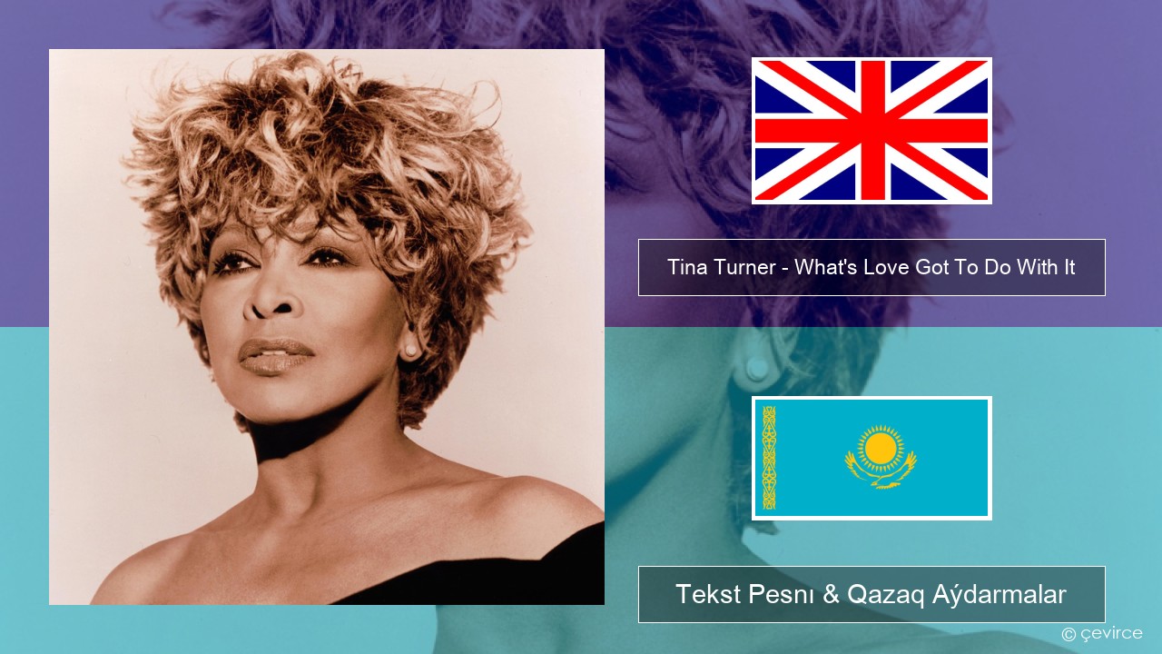 Tina Turner – What’s Love Got To Do With It Aǵylshyn Tekst Pesnı & Qazaq (latyn) Aýdarmalar