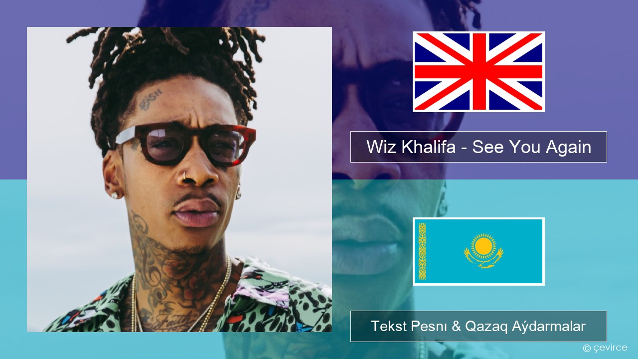 Wiz Khalifa – See You Again (feat. Charlie Puth) Aǵylshyn Tekst Pesnı & Qazaq (latyn) Aýdarmalar