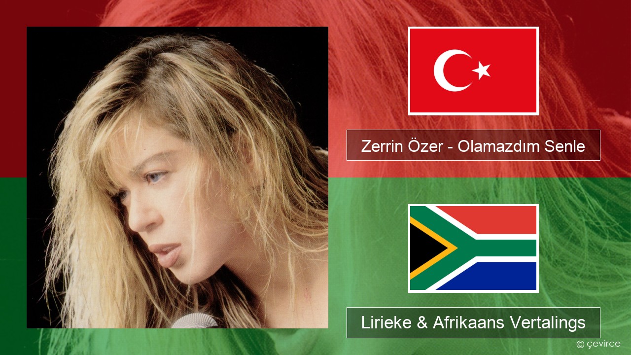 Zerrin Özer – Olamazdım Senle Turks Lirieke & Afrikaans Vertalings