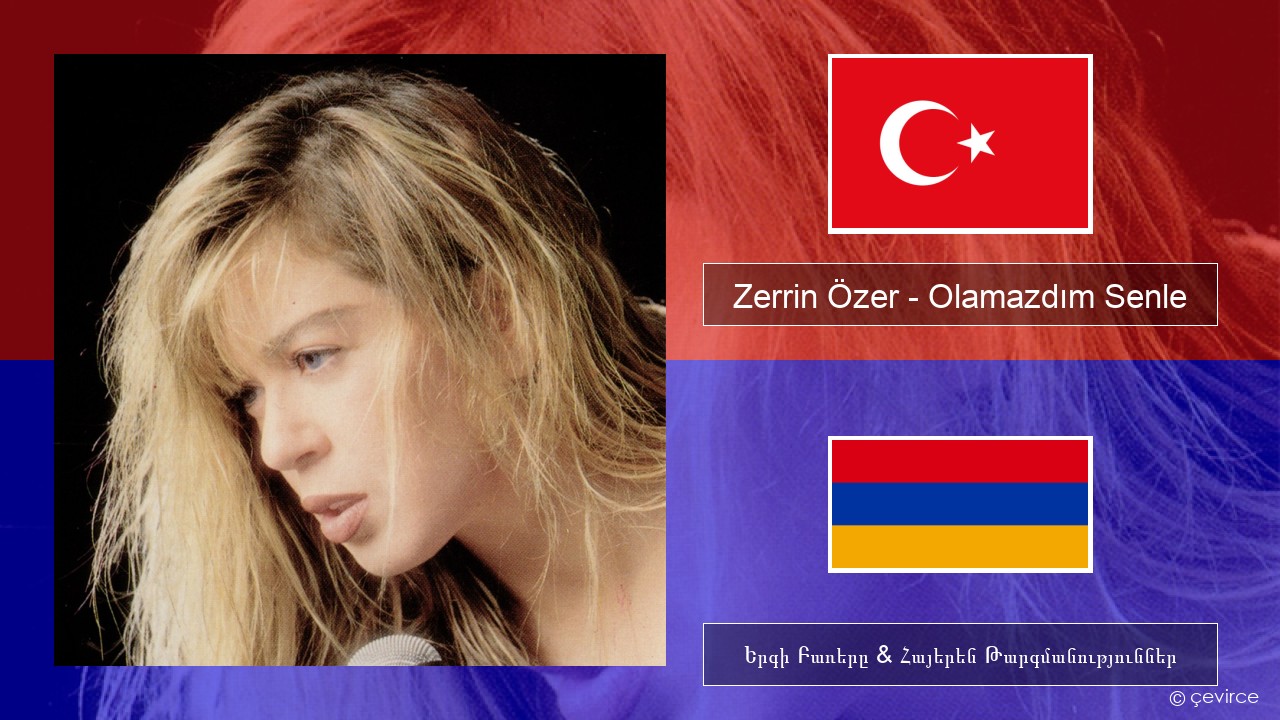 Zerrin Özer – Olamazdım Senle Թուրքերեն Երգի Բառերը & Հայերեն Թարգմանություններ