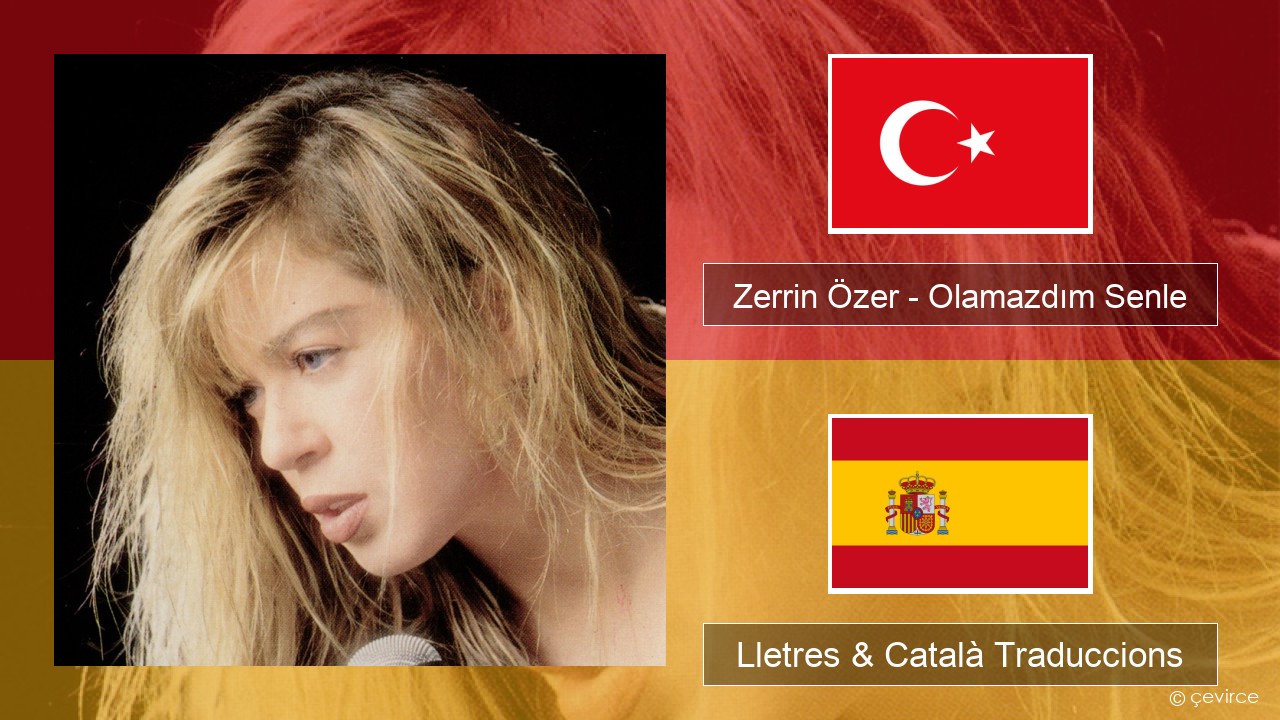 Zerrin Özer – Olamazdım Senle Turc Lletres & Català Traduccions