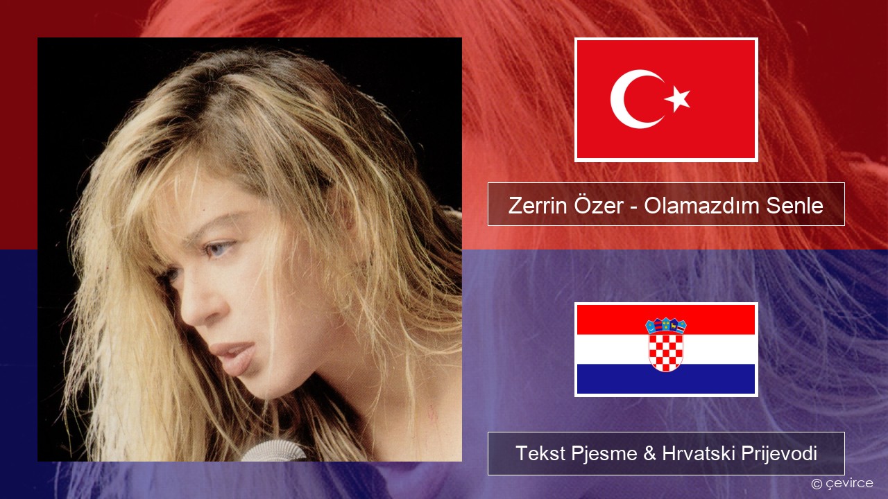 Zerrin Özer – Olamazdım Senle Turski Tekst Pjesme & Hrvatski Prijevodi