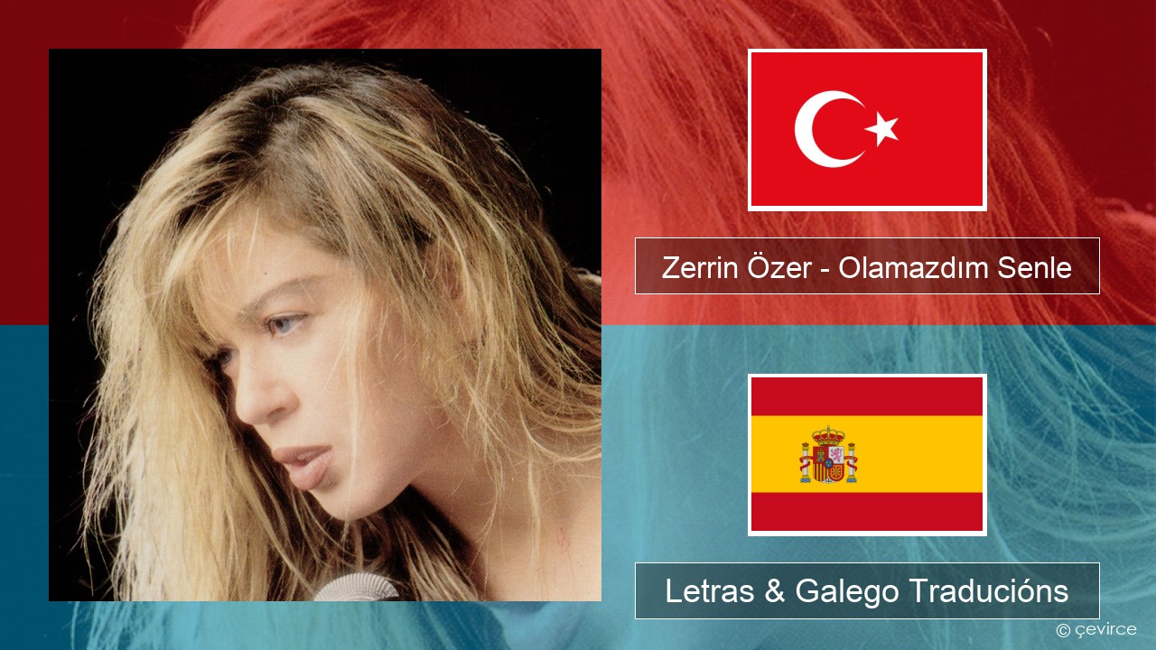 Zerrin Özer – Olamazdım Senle Turco Letras & Galego Traducións