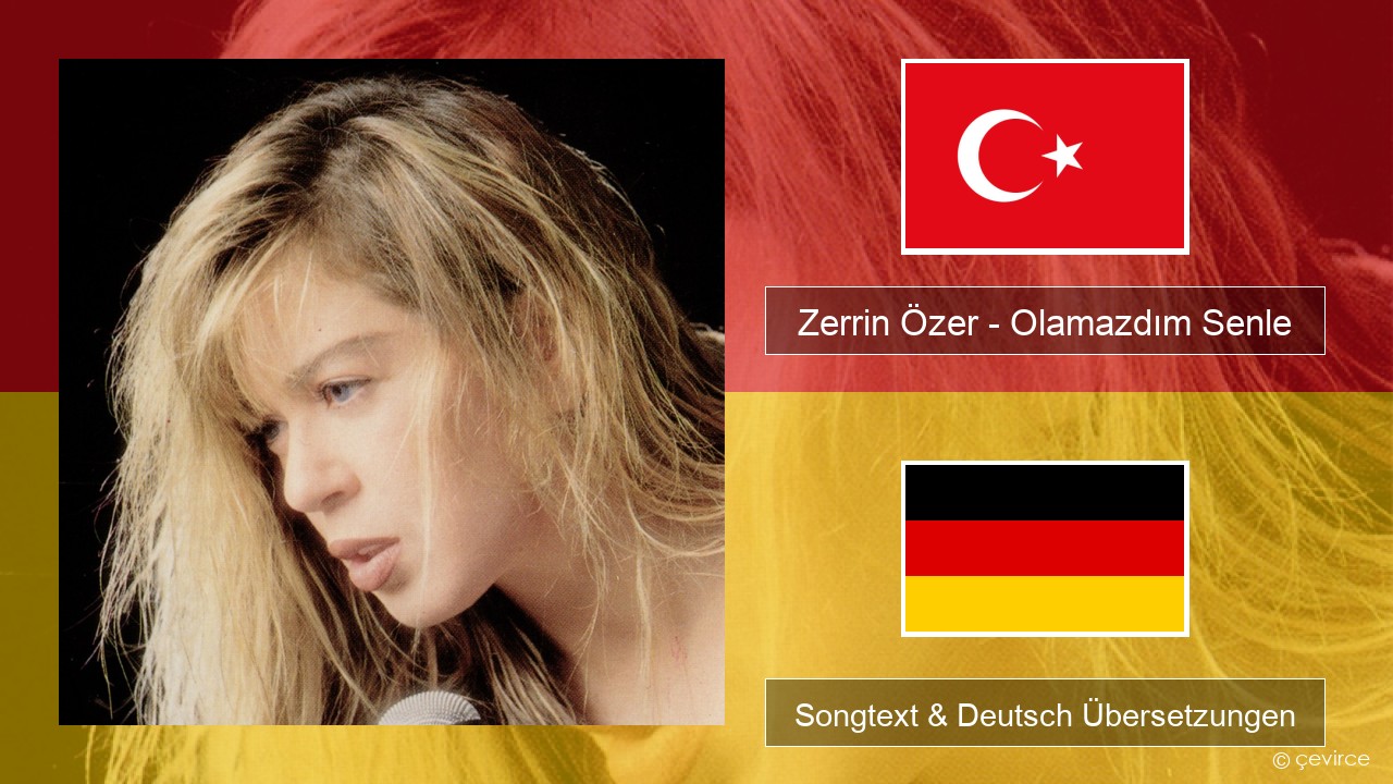 Zerrin Özer – Olamazdım Senle Türkisch Songtext & Deutsch Übersetzungen