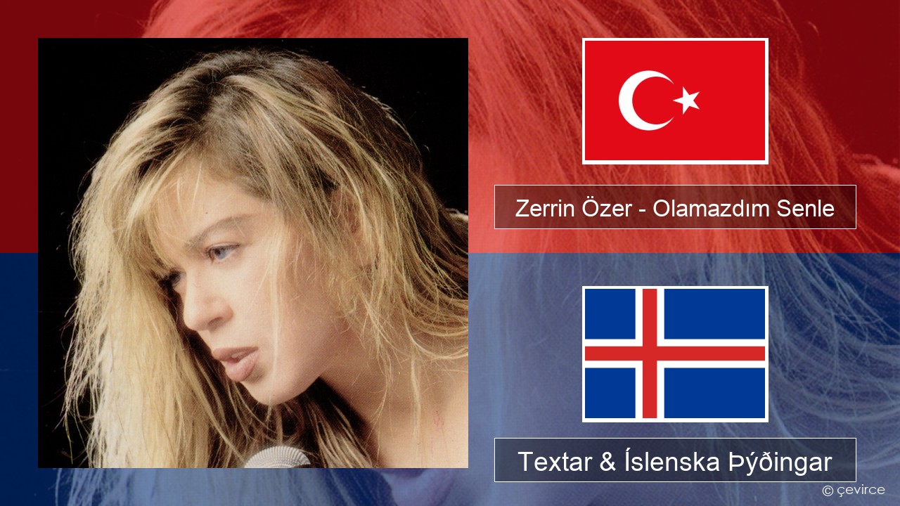 Zerrin Özer – Olamazdım Senle Tyrkneska Textar & Íslenska Þýðingar