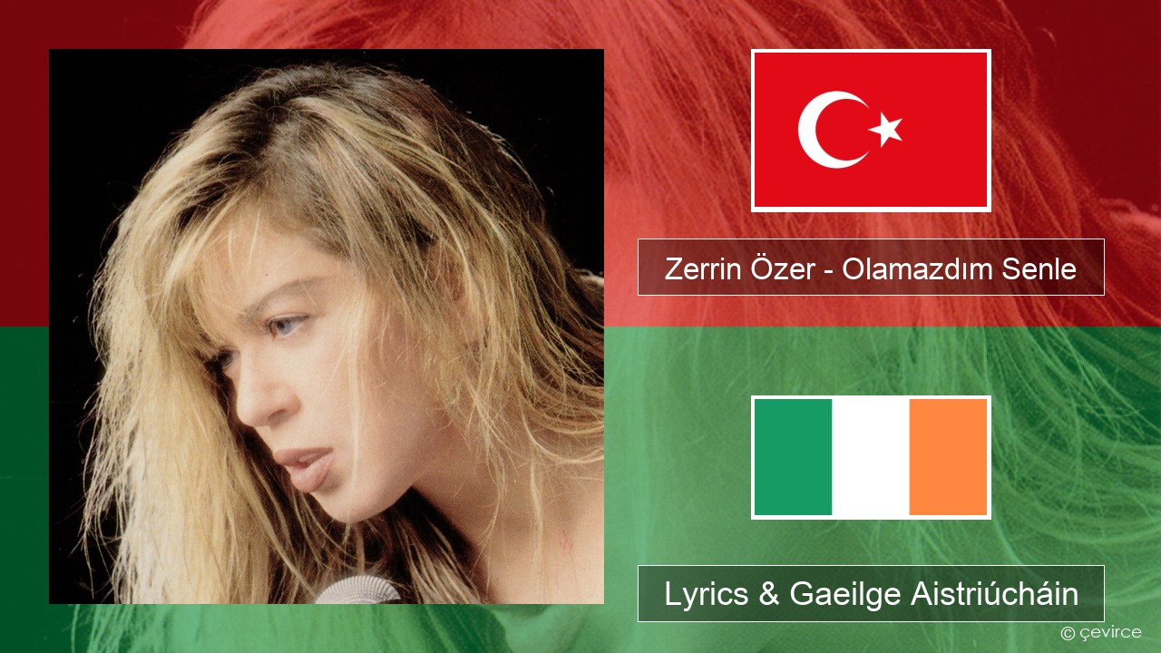 Zerrin Özer – Olamazdım Senle Tuircis Lyrics & Gaeilge Aistriúcháin