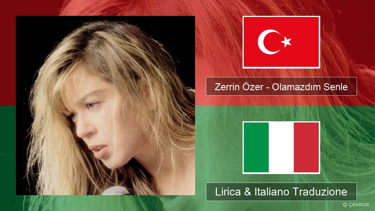 Zerrin Özer – Olamazdım Senle Turchia Lirica & Italiano Traduzione