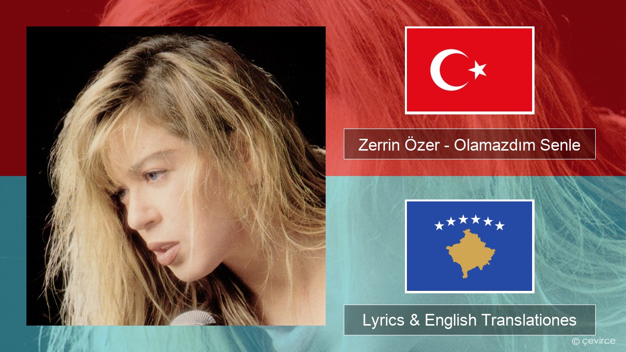 Zerrin Özer – Olamazdım Senle Turkish Lyrics & English Translationes