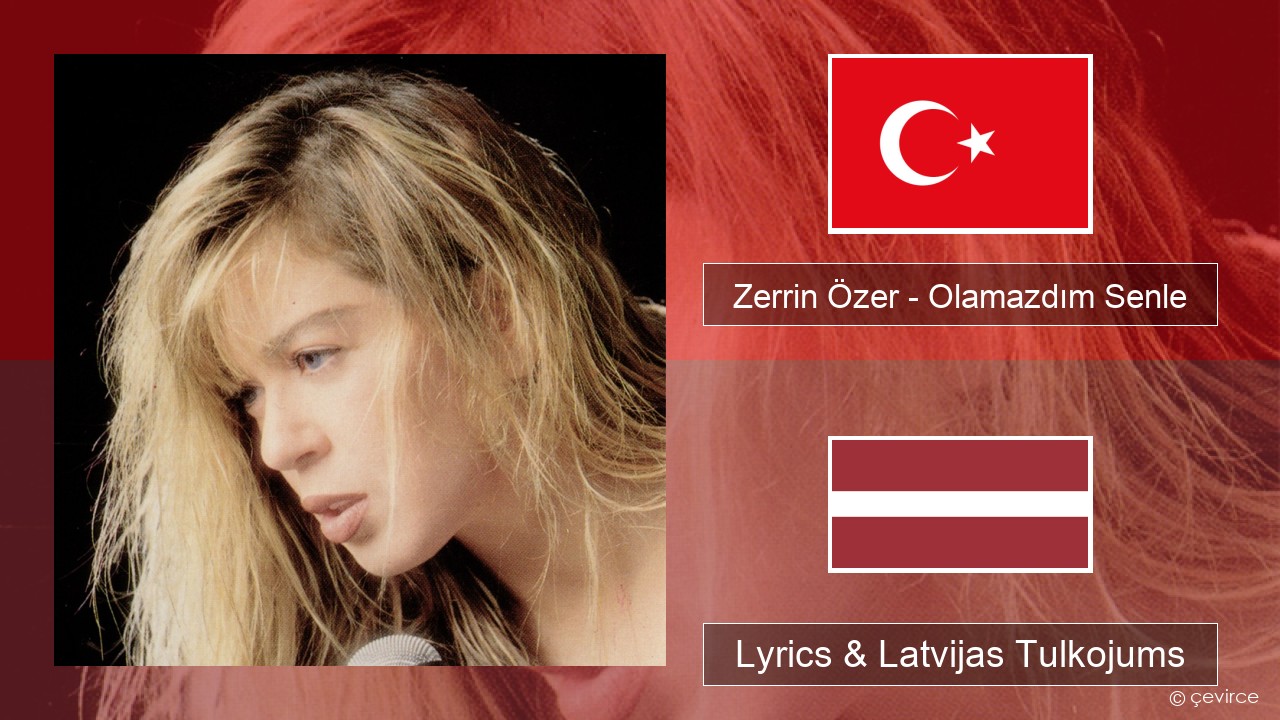 Zerrin Özer – Olamazdım Senle Turcijas Lyrics & Latvijas Tulkojums