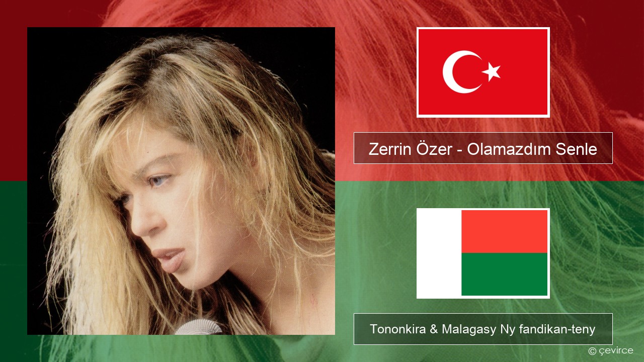 Zerrin Özer – Olamazdım Senle Tiorka Tononkira & Malagasy Ny fandikan-teny