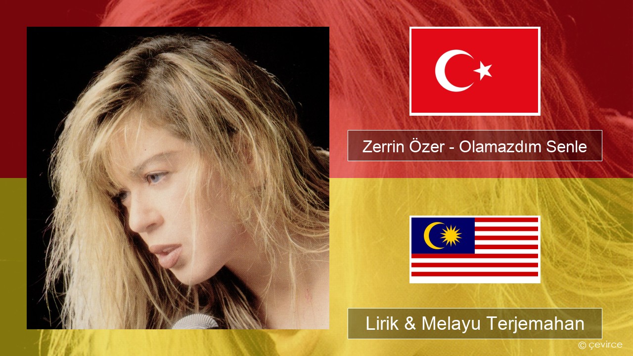 Zerrin Özer – Olamazdım Senle Turki Lirik & Melayu (Malay) Terjemahan