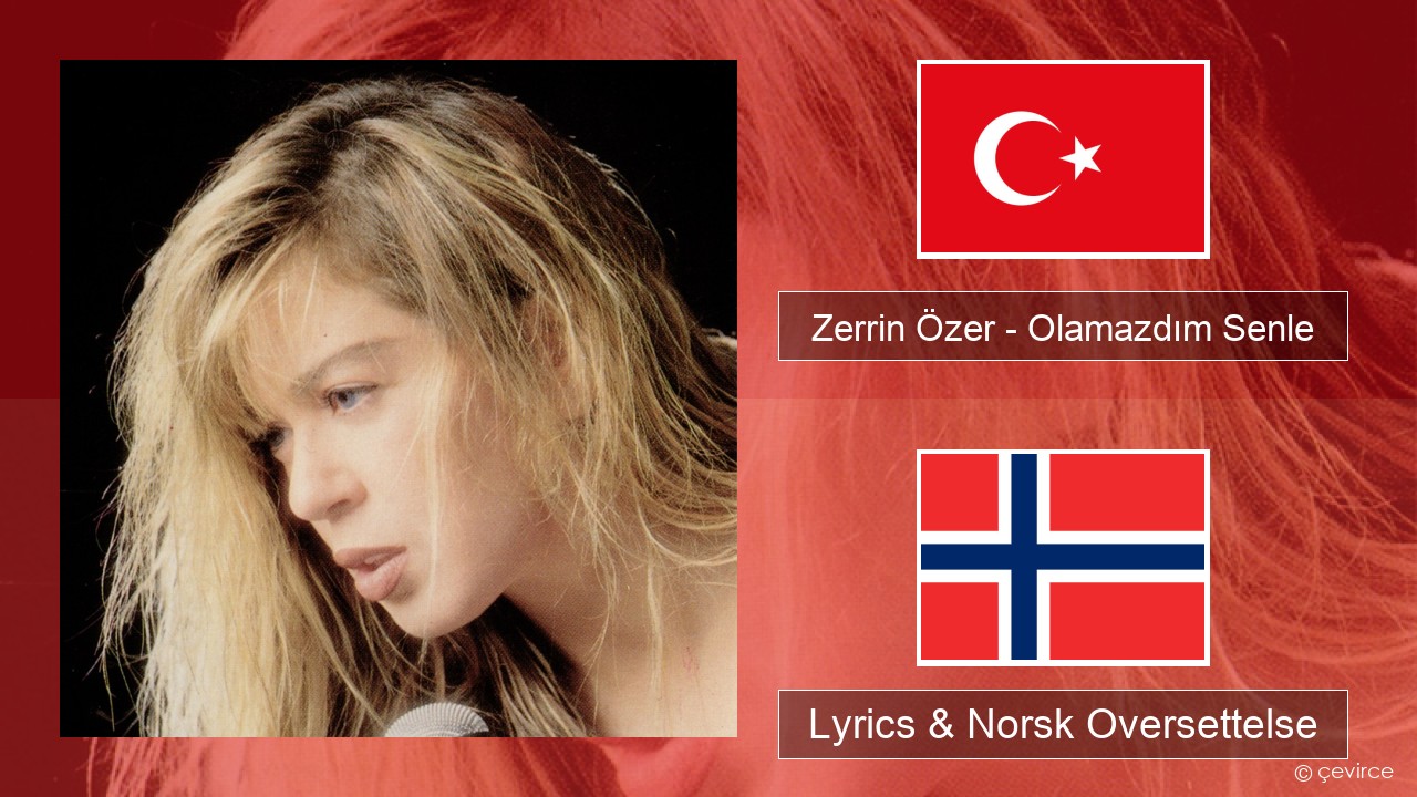 Zerrin Özer – Olamazdım Senle Tyrkia Lyrics & Norsk Oversettelse