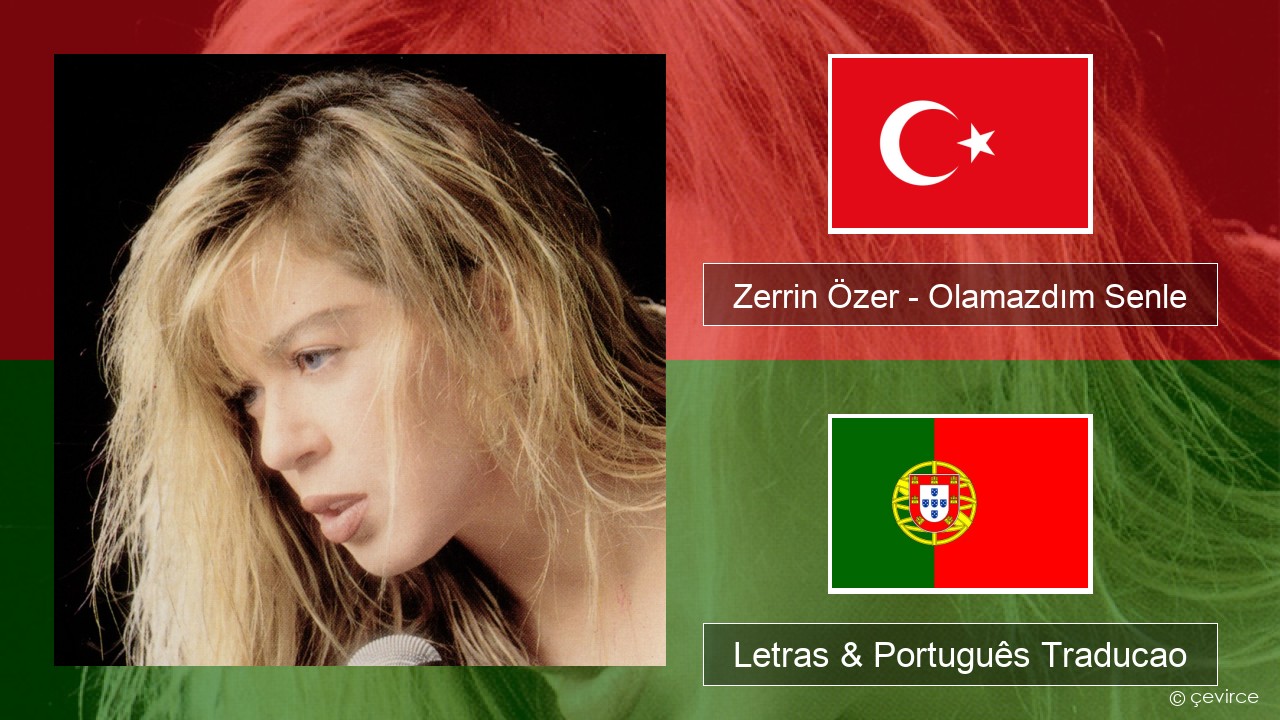 Zerrin Özer – Olamazdım Senle Turco Letras & Português Traducao