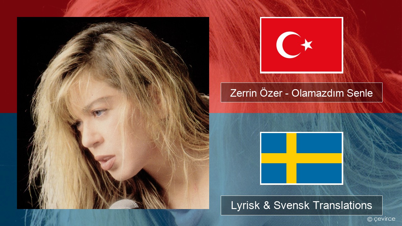 Zerrin Özer – Olamazdım Senle Turkisk Lyrisk & Svensk Translations