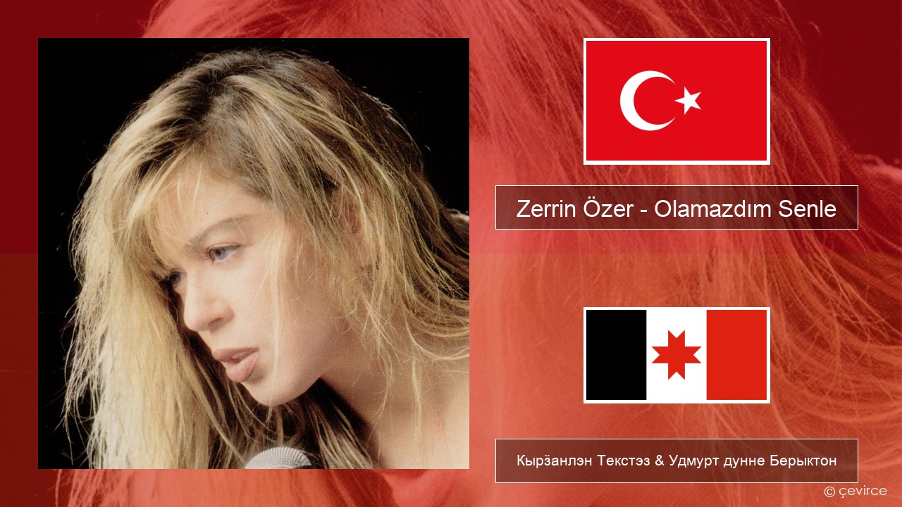 Zerrin Özer – Olamazdım Senle Турецкийлэн Кырӟанлэн Текстэз & Удмурт дунне Берыктон