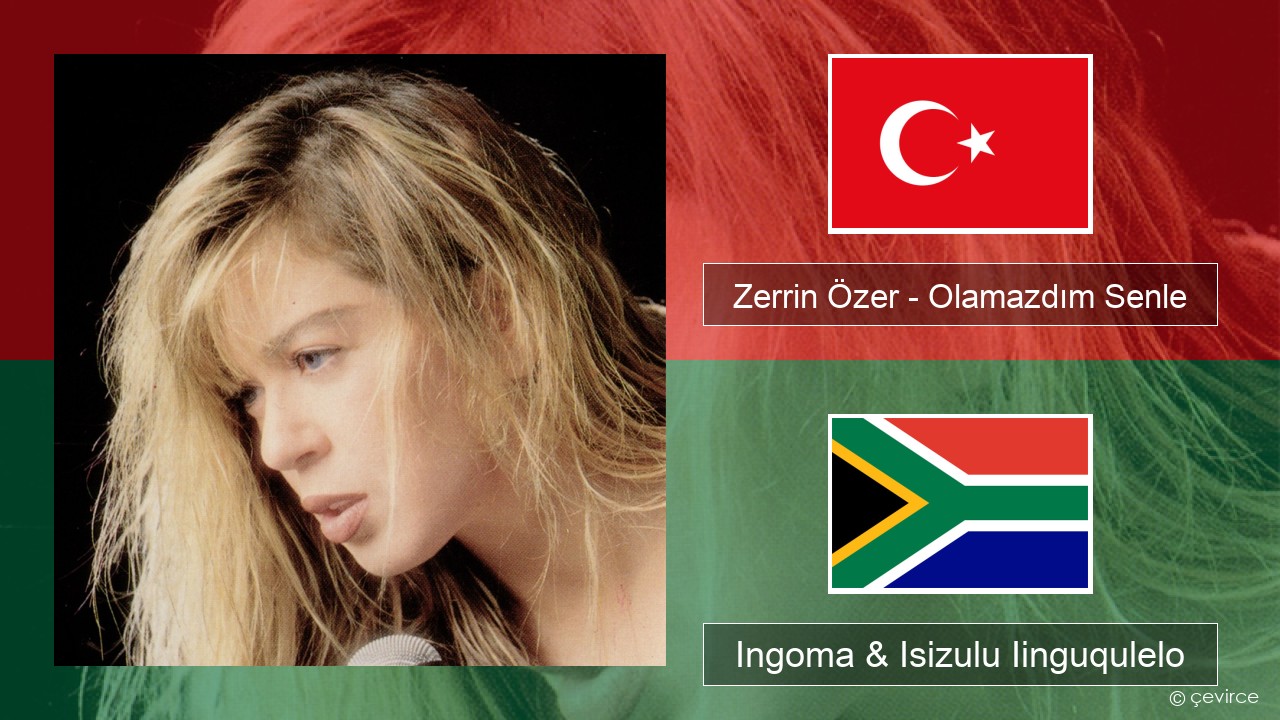 Zerrin Özer – Olamazdım Senle Isiturkish Ingoma & Isizulu Iinguqulelo