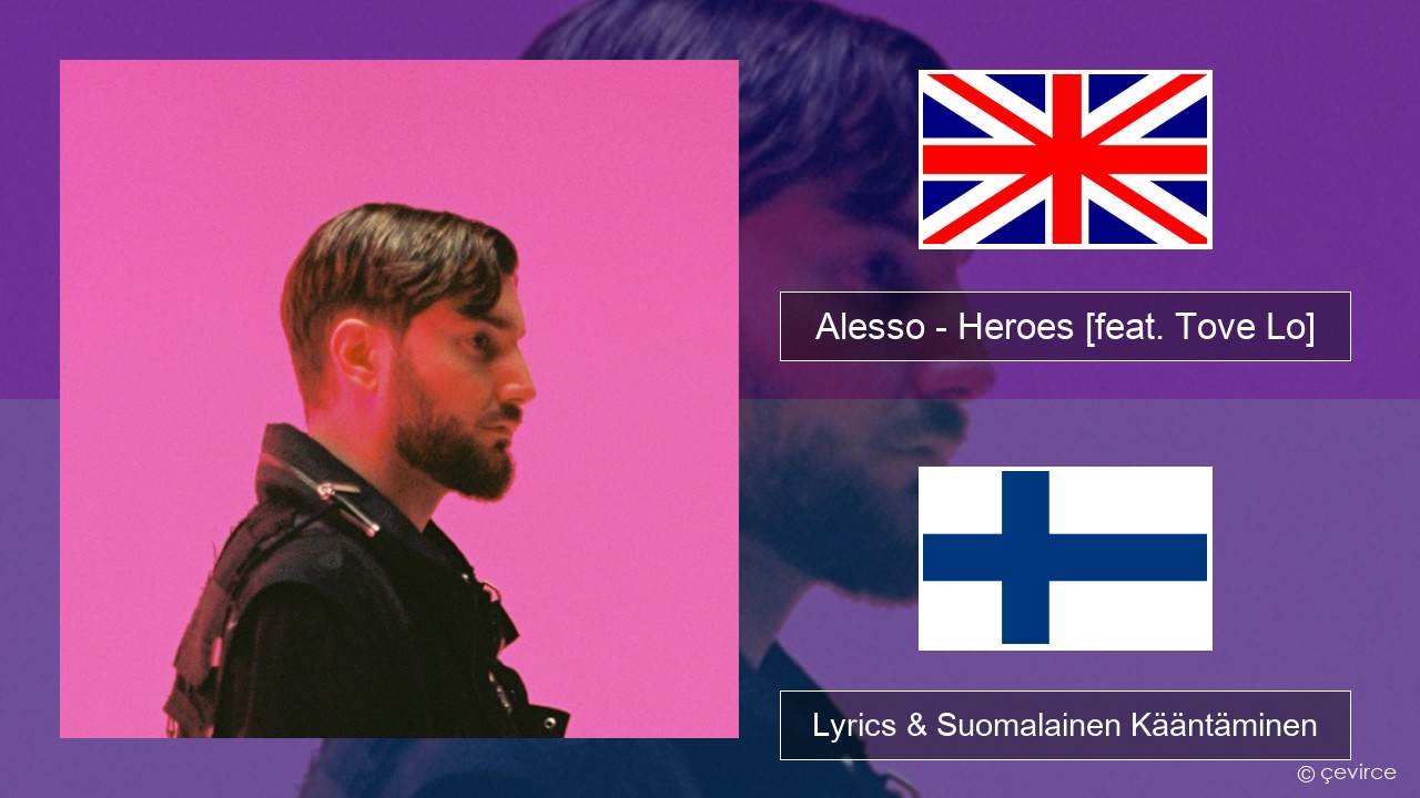 Alesso – Heroes (we could be) [feat. Tove Lo] Englanti Lyrics & Suomalainen Kääntäminen