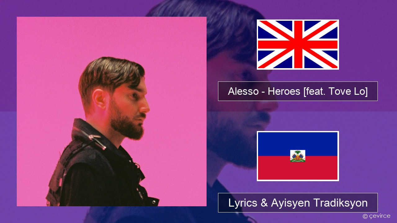 Alesso – Heroes (we could be) [feat. Tove Lo] Angle Lyrics & Ayisyen Tradiksyon