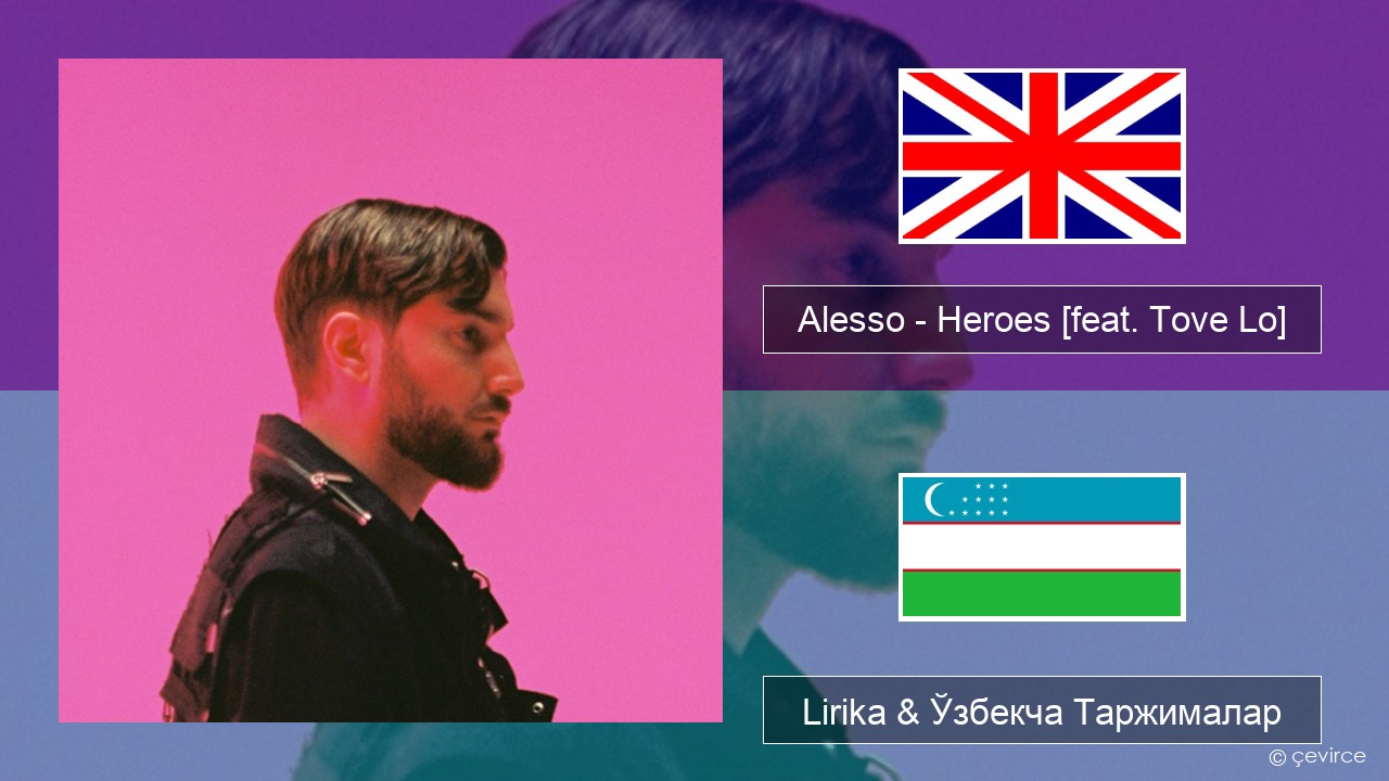 Alesso – Heroes (we could be) [feat. Tove Lo] Инглиз тили Lirika & Ўзбекча (Кирил) Таржималар