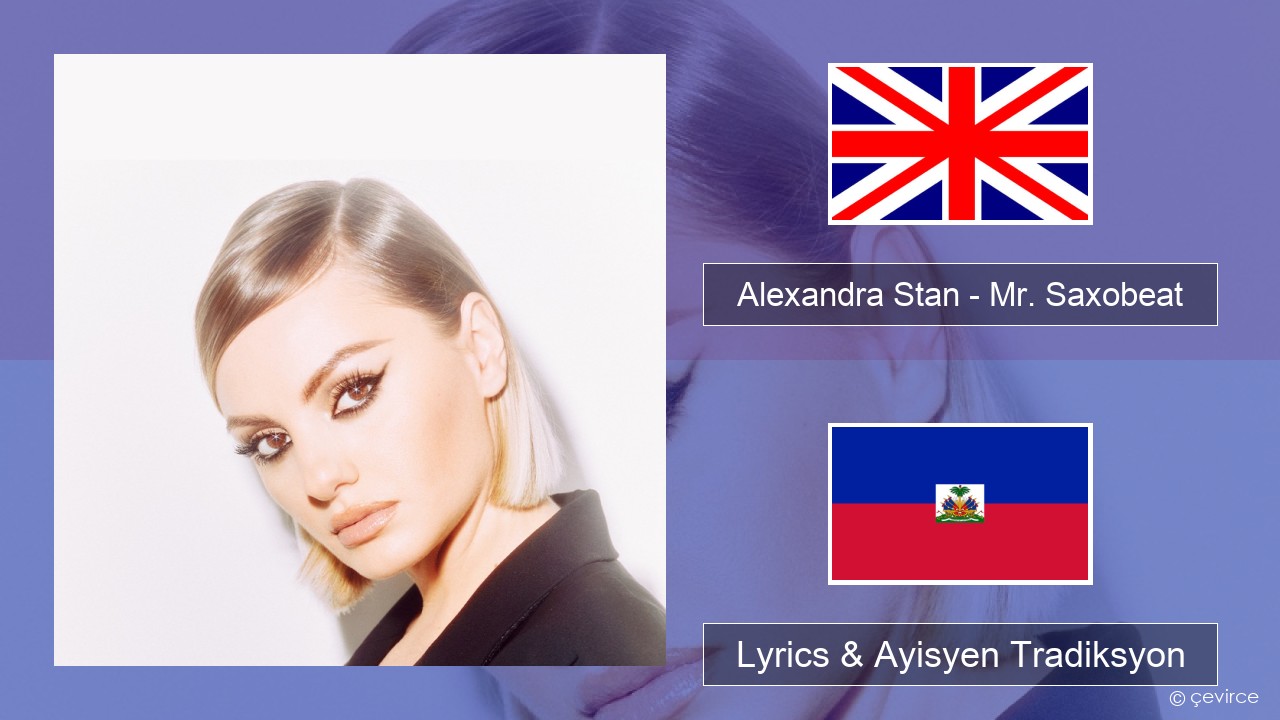 Alexandra Stan – Mr. Saxobeat (feat. Carlprit & Jason Ray) Angle Lyrics & Ayisyen Tradiksyon