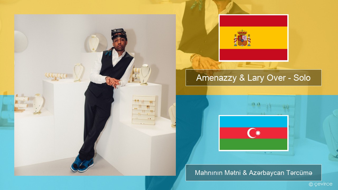 Amenazzy & Lary Over – Solo İspan Mahnının Mətni & Azərbaycan Tərcümə