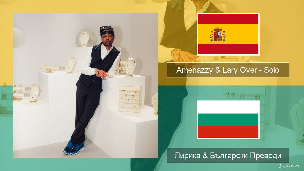 Amenazzy & Lary Over – Solo Испански Лирика & Български Преводи