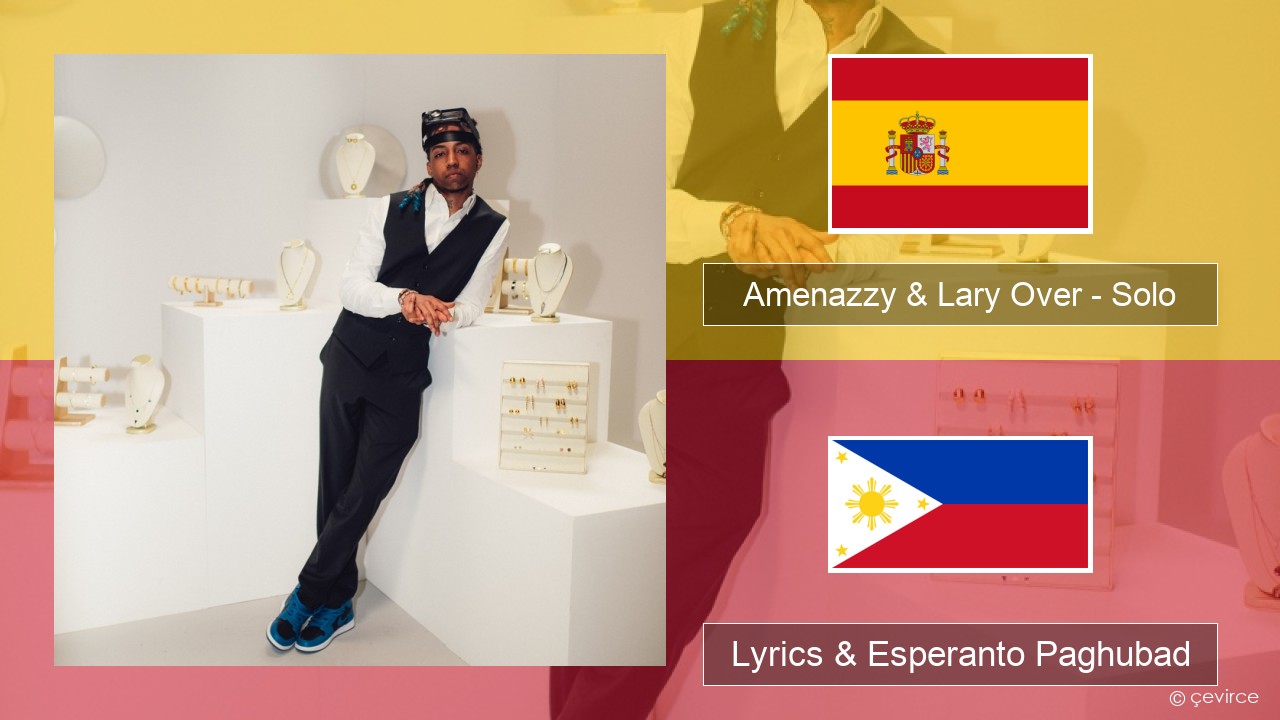 Amenazzy & Lary Over – Solo Espanya Lyrics & Esperanto Paghubad