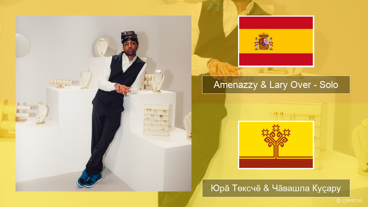 Amenazzy & Lary Over – Solo Испани Юрӑ Тексчӗ & Чӑвашла Куҫару